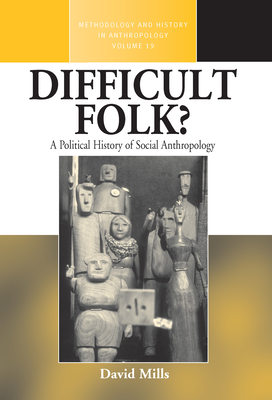 Difficult Folk?: A Political History of Social Anthropology - Mills, David