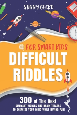 Difficult Riddles for Smart Kids: 300 Awesome and Challenging Riddles, Trick Questions, and Brain Teasers to Exercise Your Mind While Having Fun! - Gecko, Sunny