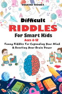 Difficult Riddles for Smart Kids: 400 Difficult Riddles And Brain Teasers Families Will Love (AGES 8-12)