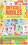 Difficult Riddles For Smart Kids: More Than 1000 Riddles, Trick Questions And Brain Teasers That The Whole Family Will Love To Solve (For Kids Age 4-8 And 9-12)