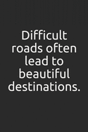 Difficult roads often lead to beautiful destinations.: Blank Lined Journal with Soft Matte Cover: Lined Notebook / Journal Gift, 120 Pages, 6x9 Soft Cover