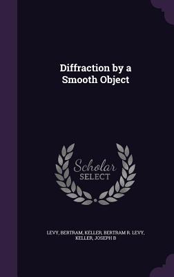 Diffraction by a Smooth Object - Levy, Bertram, and Keller, Bertram R Levy, and Keller, Joseph B