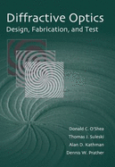 Diffractive Optics: Design, Fabrication, and Test - O'Shea, Donald C, and Suleski, Thomas J, and Kathman, Alan D
