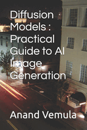Diffusion Models: Practical Guide to AI Image Generation