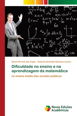 Dificuldade no ensino e na aprendizagem da matemtica - Correia Dos Anjos, David, and Girlandia Barbosa Lemos, Antonia