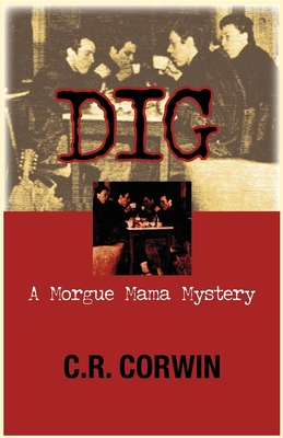 Dig: A Morgue Mama Mystery - Corwin, C R