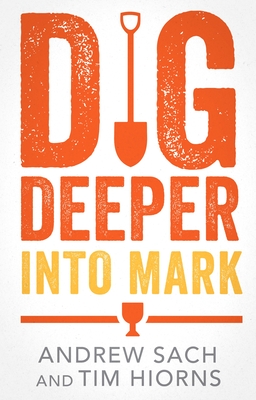 Dig Deeper Into Mark - Sach, Andrew, and Hiorns, Tim