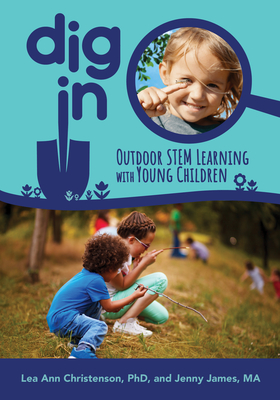 Dig in: Outdoor Stem Learning with Young Children - Christenson, Lea Ann, and James, Jenny