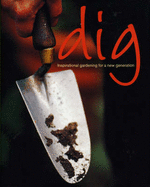 Dig: Inspirational Gardening for a New Generation - Kirton, Meredith