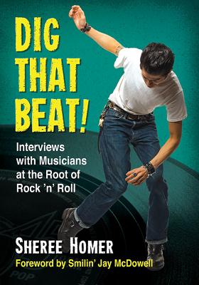 Dig That Beat!: Interviews with Musicians at the Root of Rock 'n' Roll - Homer, Sheree