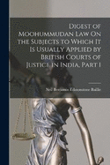 Digest of Moohummudan Law On the Subjects to Which It Is Usually Applied by British Courts of Justice in India, Part 1