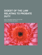 Digest of the Law Relating to Probate Duty; With the New Scale of Duties