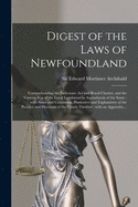 Digest of the Laws of Newfoundland [microform]: Comprehending the Judicature Act and Royal Charter, and the Various Acts of the Local Legislature in Amendment of the Same: With Notes and Comments, Illustrative and Explanatory of the Practice And...