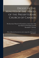 Digest of the Minutes of the Synod of the Presbyterian Church of Canada [microform]: With a Historical Introduction and an Appendix of Forms and Procedures