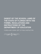 Digest of the School Laws of the State of Florida with the Forms, Regulations and Instructions of the Department of Education
