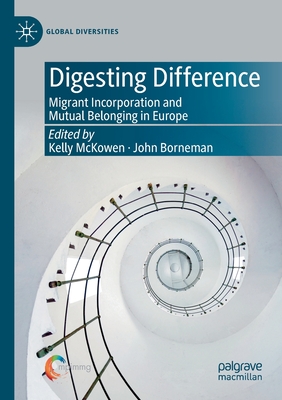 Digesting Difference: Migrant Incorporation and Mutual Belonging in Europe - McKowen, Kelly (Editor), and Borneman, John (Editor)