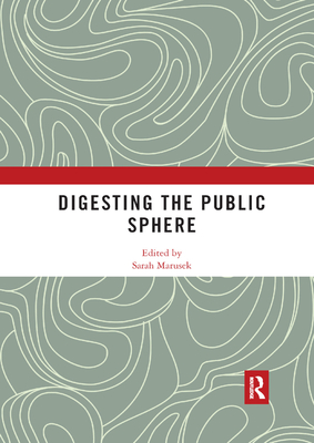 Digesting the Public Sphere - Marusek, Sarah (Editor)