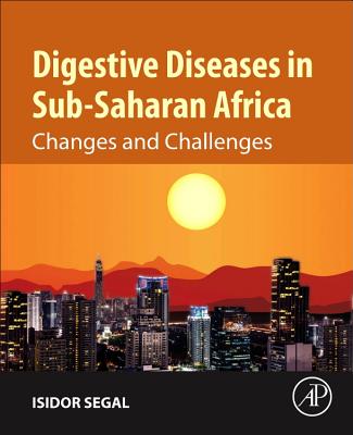 Digestive Diseases in Sub-Saharan Africa: Changes and Challenges - Segal, Isidor, PhD, FRACP