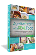 Digestive Health with Real Food: A Practical Guide to an Anti-Inflammatory, Low-Irritant, Nutrient Dense Diet for Ibs & Other Digestive Issues