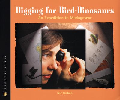 Digging for Bird-Dinosaurs: An Expedition to Madagascar - Bishop, Nic (Photographer)