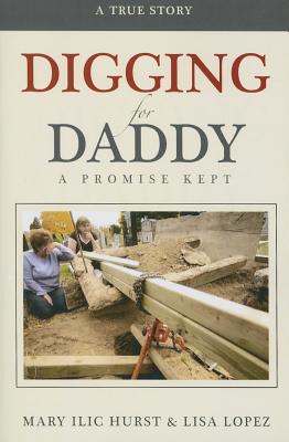 Digging for Daddy: A Promise Kept - Hurst, Mary, and Lopez, Lisa