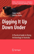 Digging It Up Down Under: A Practical Guide to Doing Archaeology in Australia