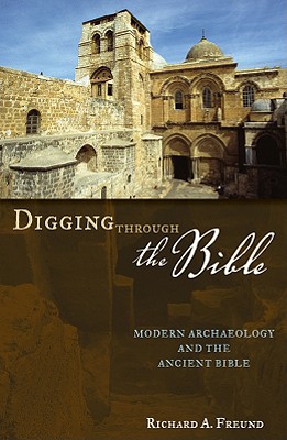 Digging Through the Bible: Modern Archaeology and the Ancient Bible - Freund, Richard A