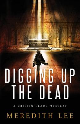 Digging Up the Dead: A Crispin Leads Mystery - Lee, Meredith, and Evatt, Dixie Lee, and Cleveland, Sue Meredith