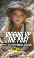 Digging Up the Past: A Kid's Adventure in Fossils and Paleontology