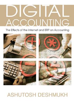 Digital Accounting: The Effects of the Internet and ERP on Accounting - Deshmukh, Ashutosh