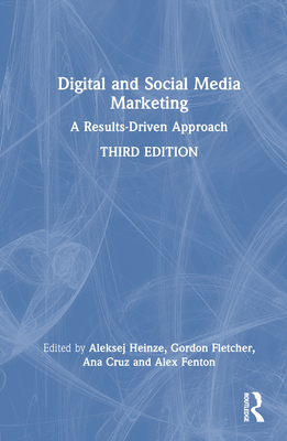 Digital and Social Media Marketing: A Results-Driven Approach - Heinze, Aleksej (Editor), and Fletcher, Gordon (Editor), and Cruz, Ana (Editor)