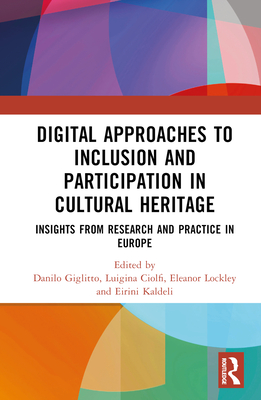 Digital Approaches to Inclusion and Participation in Cultural Heritage: Insights from Research and Practice in Europe - Giglitto, Danilo (Editor), and Ciolfi, Luigina (Editor), and Lockley, Eleanor (Editor)