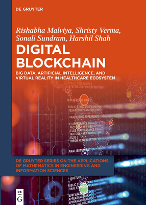 Digital Blockchain: Big Data, Artificial Intelligence, and Virtual Reality in Healthcare Ecosystem - Malviya, Rishabha, and Verma, Shristy, and Sundram, Sonali