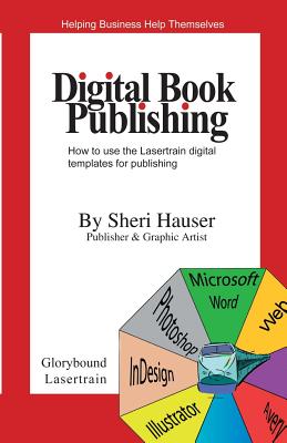 Digital Book Publishing: How to use the Lasertrain digital templates for publishing. - Hauser, Sheri S