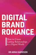 Digital Brand Romance: How to Create Lasting Relationships in a Digital World