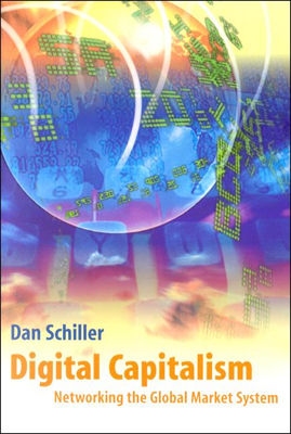 Digital Capitalism: Networking the Global Market System - Schiller, Daniel