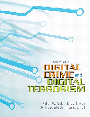 Digital Crime, Digital Terrorism - Taylor, Robert E., and Fritsch, Eric J., and Liederbach, John R