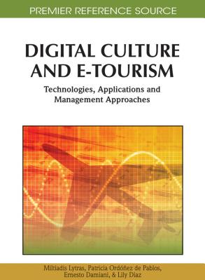 Digital Culture and E-Tourism: Technologies, Applications and Management Approaches - Lytras, Miltiadis (Editor), and Ordez de Pablos, Patricia (Editor), and Damiani, Ernesto (Editor)