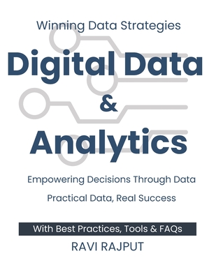 Digital Data and Analytics: Winning Data Strategies Empowering Decisions Through Data Practical Data, Real Success Simplify Data, Amplify Success Ignite Success with Data BreakthroughDigital - Rajput, Ravi