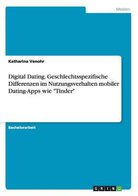 Digital Dating. Geschlechtsspezifische Differenzen im Nutzungsverhalten mobiler Dating-Apps wie "Tinder" - Venohr, Katharina