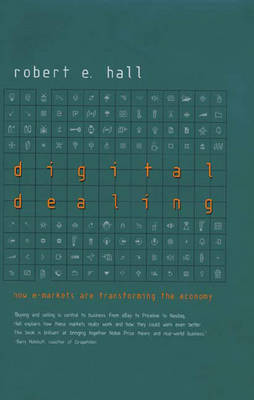 Digital Dealing: How E-Markets Are Transforming the Economy - Hall, Robert Ernest