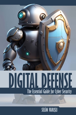 Digital Defense: The Essential Guide for Cyber Security - Vari li, Selim