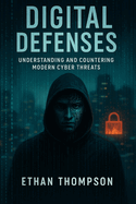 Digital Defenses: Understanding and Countering Modern Cyber Threats