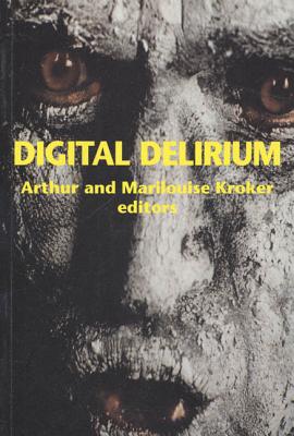 Digital Delirium - Kroker, Arthur (Editor), and Kroker, Marilouise (Editor)