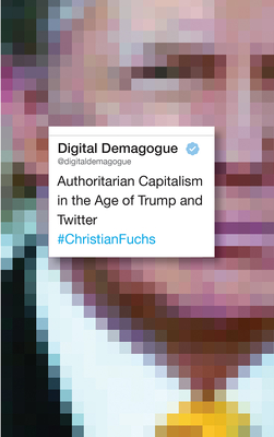 Digital Demagogue: Authoritarian Capitalism in the Age of Trump and Twitter - Fuchs, Christian, Dr.