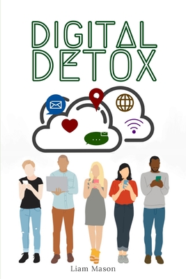 Digital Detox: the actionable guide to technology detox and freedom from technology addiction - Mason, Liam
