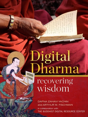 Digital Dharma: Recovering Wisdom - Yachin, Dafna Zahavi, and Fischman, Arthur M, and Khyentse Rinpoche, Dzongsar (Prologue by)