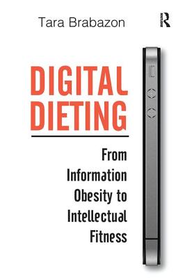 Digital Dieting: From Information Obesity to Intellectual Fitness - Brabazon, Tara