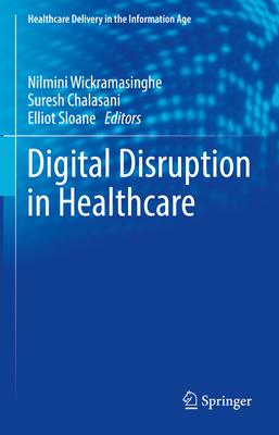 Digital Disruption in Healthcare - Wickramasinghe, Nilmini (Editor), and Chalasani, Suresh (Editor), and Sloane, Elliot (Editor)