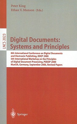 Digital Documents: Systems and Principles: 8th International Conference on Digital Documents and Electronic Publishing, DDEP 2000, 5th International Workshop on the Principles of Digital Document Processing, PODDP 2000, Munich, Germany, September 13-15... - King, Peter (Editor), and Munson, Ethan V (Editor)